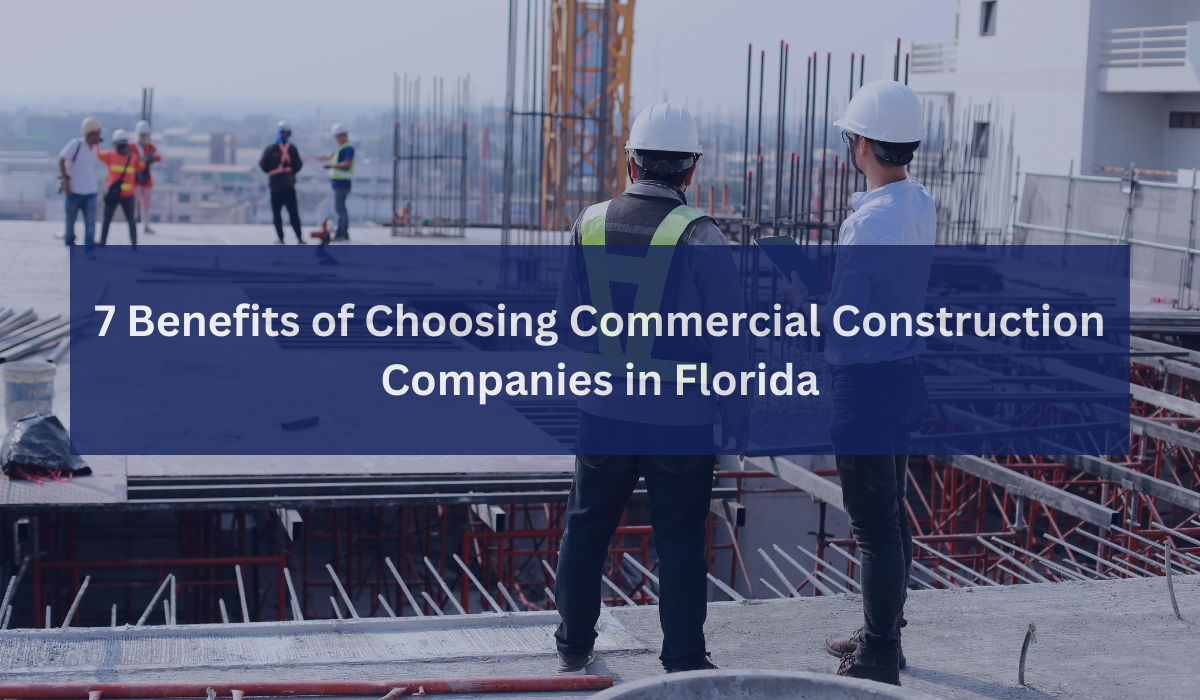 7 Benefits of Choosing Commercial Construction Companies in Florida.